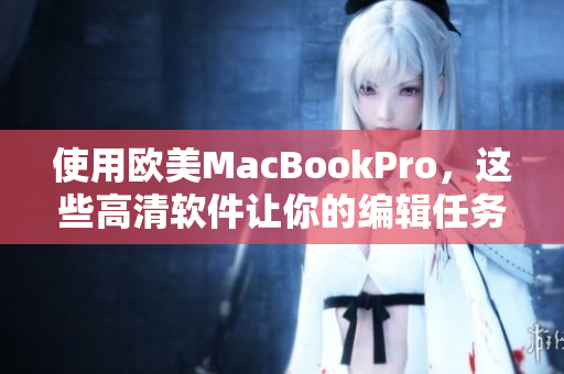 使用歐美MacBookPro，這些高清軟件讓你的編輯任務更輕松！