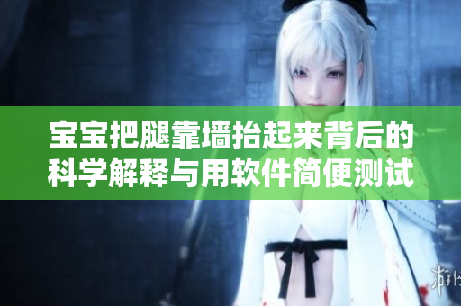 寶寶把腿靠墻抬起來背后的科學(xué)解釋與用軟件簡便測試方法