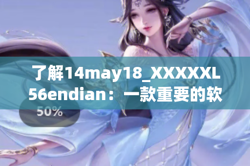 了解14may18_XXXXXL56endian：一款重要的軟件工具簡介