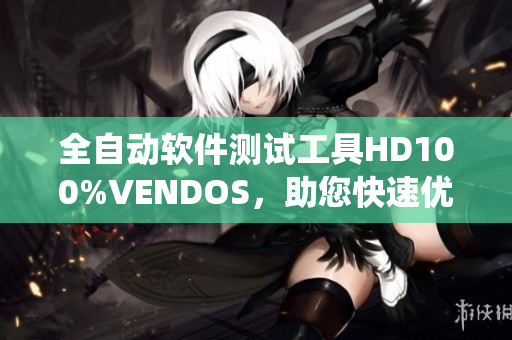 全自動(dòng)軟件測(cè)試工具HD100%VENDOS，助您快速優(yōu)化系統(tǒng)運(yùn)行