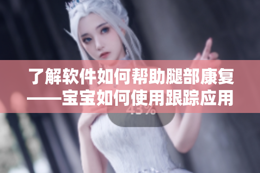 了解軟件如何幫助腿部康復(fù)——寶寶如何使用跟蹤應(yīng)用來(lái)靠墻抬腿