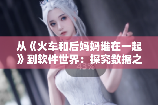 從《火車和后媽媽誰在一起》到軟件世界：探究數(shù)據(jù)之間的關(guān)系