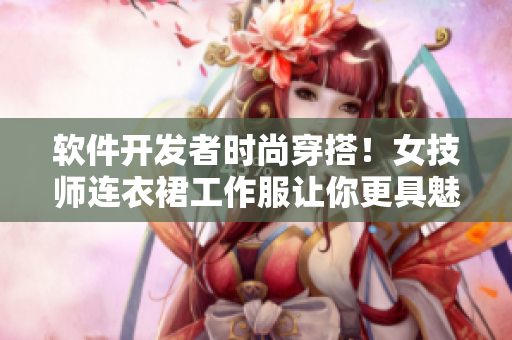 軟件開發(fā)者時尚穿搭！女技師連衣裙工作服讓你更具魅力