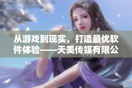 從游戲到現(xiàn)實(shí)，打造最優(yōu)軟件體驗(yàn)——天美傳媒有限公司宣傳片