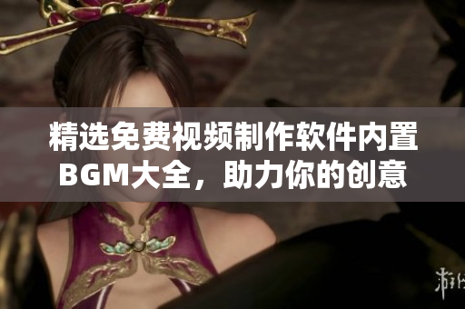 精選免費視頻制作軟件內(nèi)置BGM大全，助力你的創(chuàng)意之旅
