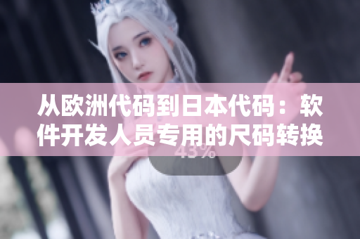 從歐洲代碼到日本代碼：軟件開發(fā)人員專用的尺碼轉(zhuǎn)換指南