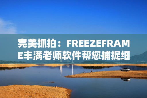 完美抓拍：FREEZEFRAME豐滿老師軟件幫您捕捉細節(jié)