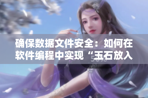 確保數(shù)據(jù)文件安全：如何在軟件編程中實(shí)現(xiàn)“玉石放入不準(zhǔn)掉出來(lái)”？