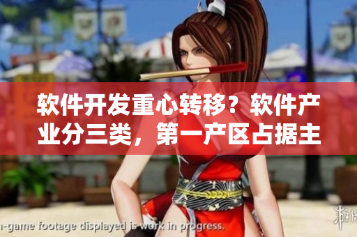 軟件開發(fā)重心轉(zhuǎn)移？軟件產(chǎn)業(yè)分三類，第一產(chǎn)區(qū)占據(jù)主導地位
