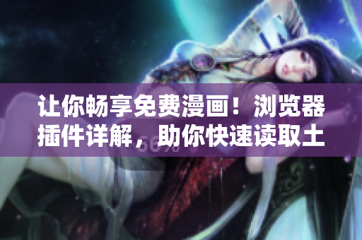 讓你暢享免費(fèi)漫畫！瀏覽器插件詳解，助你快速讀取土豪漫畫