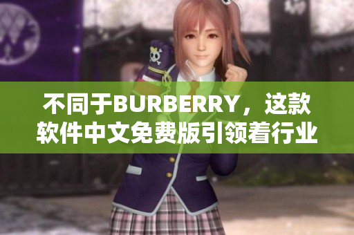 不同于BURBERRY，這款軟件中文免費(fèi)版引領(lǐng)著行業(yè)創(chuàng)新