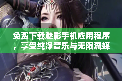 免費(fèi)下載魅影手機(jī)應(yīng)用程序，享受純凈音樂(lè)與無(wú)限流媒體。