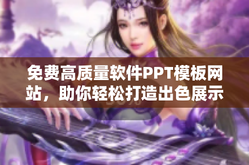 免費(fèi)高質(zhì)量軟件PPT模板網(wǎng)站，助你輕松打造出色展示！