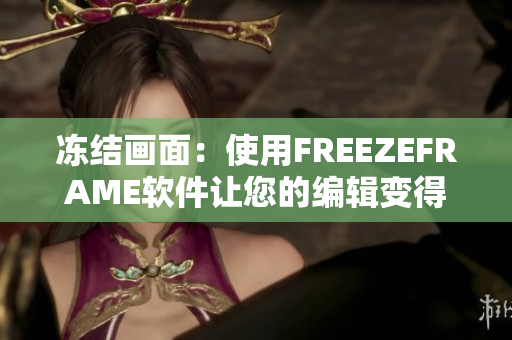 凍結(jié)畫面：使用FREEZEFRAME軟件讓您的編輯變得更加輕松