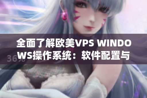 全面了解歐美VPS WINDOWS操作系統(tǒng)：軟件配置與使用攻略