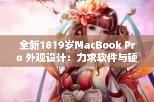 全新1819歲MacBook Pro 外觀設(shè)計：力求軟件與硬件貼合