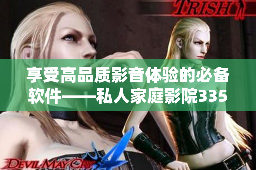 享受高品質(zhì)影音體驗(yàn)的必備軟件——私人家庭影院3355