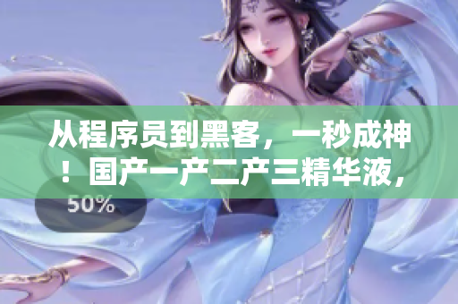 從程序員到黑客，一秒成神！國產(chǎn)一產(chǎn)二產(chǎn)三精華液，讓軟件編程變得輕松！