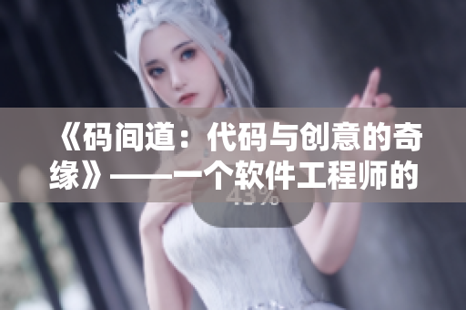 《碼間道：代碼與創(chuàng)意的奇緣》——一個(gè)軟件工程師的創(chuàng)新故事