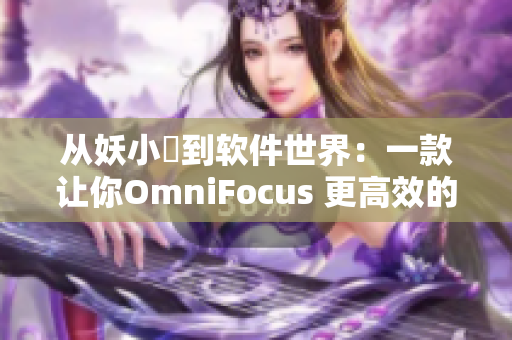 從妖小槡到軟件世界：一款讓你OmniFocus 更高效的工具