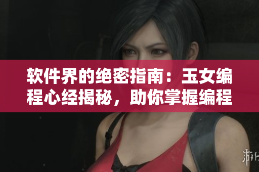 軟件界的絕密指南：玉女編程心經揭秘，助你掌握編程技巧