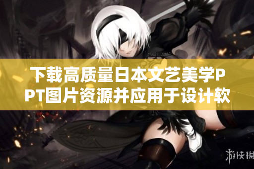 下載高質(zhì)量日本文藝美學(xué)PPT圖片資源并應(yīng)用于設(shè)計(jì)軟件中