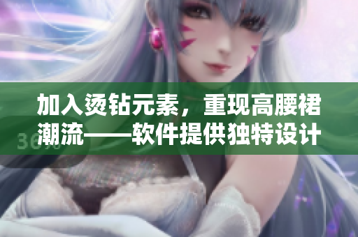 加入燙鉆元素，重現(xiàn)高腰裙潮流——軟件提供獨(dú)特設(shè)計(jì)之路