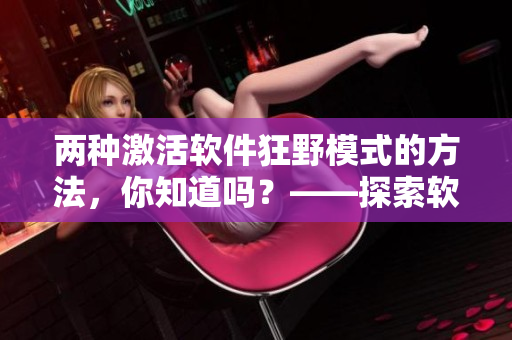 兩種激活軟件狂野模式的方法，你知道嗎？——探索軟件隱藏功能