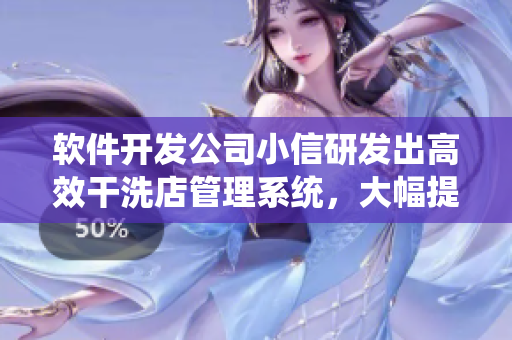 軟件開發(fā)公司小信研發(fā)出高效干洗店管理系統(tǒng)，大幅提升干洗店效率！