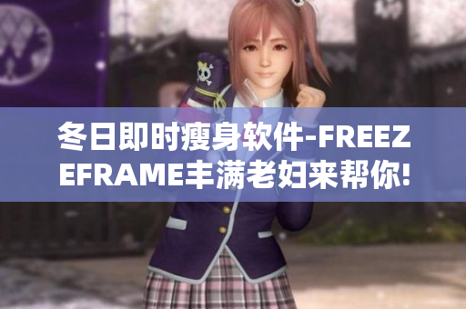 冬日即時(shí)瘦身軟件-FREEZEFRAME豐滿老婦來幫你!