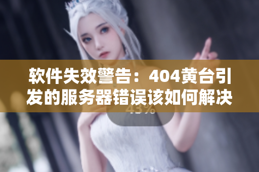 軟件失效警告：404黃臺(tái)引發(fā)的服務(wù)器錯(cuò)誤該如何解決？