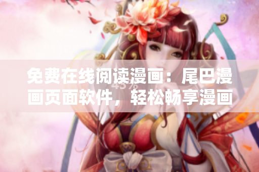 免費(fèi)在線(xiàn)閱讀漫畫(huà)：尾巴漫畫(huà)頁(yè)面軟件，輕松暢享漫畫(huà)世界