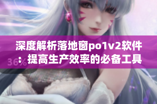 深度解析落地窗po1v2軟件：提高生產(chǎn)效率的必備工具