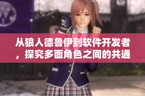 從狼人德魯伊到軟件開發(fā)者，探究多面角色之間的共通之處