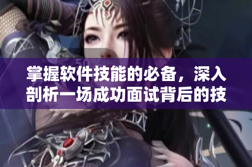 掌握軟件技能的必備，深入剖析一場(chǎng)成功面試背后的技巧