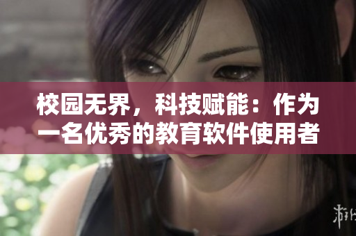 校園無界，科技賦能：作為一名優(yōu)秀的教育軟件使用者，你需要具備哪些特質(zhì)？