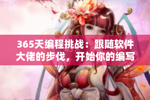 365天編程挑戰(zhàn)：跟隨軟件大佬的步伐，開始你的編寫歷程！