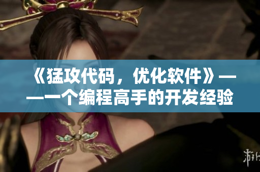《猛攻代碼，優(yōu)化軟件》——一個(gè)編程高手的開發(fā)經(jīng)驗(yàn)分享