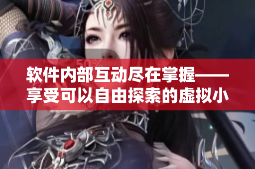 軟件內(nèi)部互動(dòng)盡在掌握——享受可以自由探索的虛擬小熊之旅