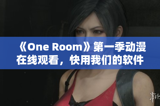 《One Room》第一季動(dòng)漫在線觀看，快用我們的軟件體驗(yàn)吧！