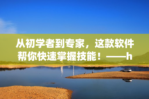 從初學(xué)者到專家，這款軟件幫你快速掌握技能！——hj6ac論壇軟件評測