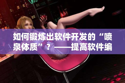 如何鍛煉出軟件開(kāi)發(fā)的“噴泉體質(zhì)”？——提高軟件編寫(xiě)效率的秘訣