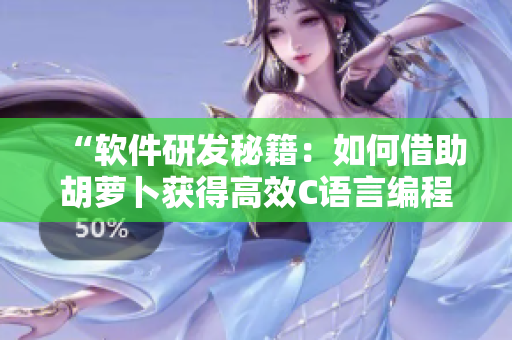“軟件研發(fā)秘籍：如何借助胡蘿卜獲得高效C語言編程技巧！”