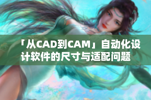 「從CAD到CAM」自動(dòng)化設(shè)計(jì)軟件的尺寸與適配問題
