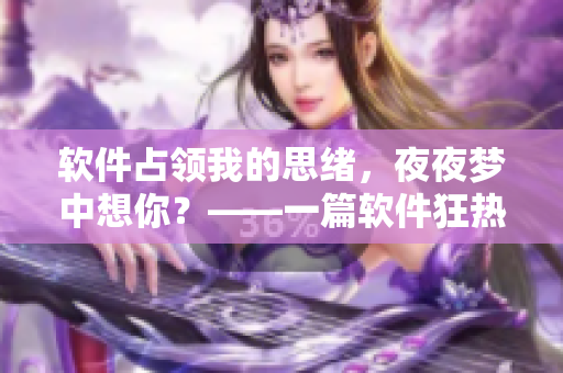 軟件占領(lǐng)我的思緒，夜夜夢(mèng)中想你？——一篇軟件狂熱者的自述