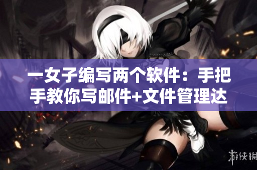 一女子編寫(xiě)兩個(gè)軟件：手把手教你寫(xiě)郵件+文件管理達(dá)人