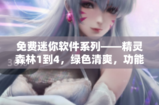 免費(fèi)迷你軟件系列——精靈森林1到4，綠色清爽，功能強(qiáng)大！