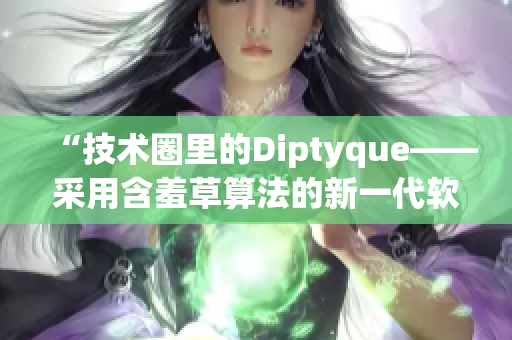 “技術(shù)圈里的Diptyque——采用含羞草算法的新一代軟件研發(fā)”