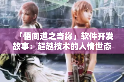 「悟間道之奇緣」軟件開發(fā)故事：超越技術的人情世態(tài)