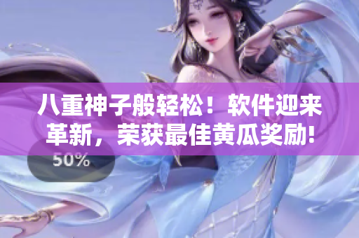 八重神子般輕松！軟件迎來革新，榮獲最佳黃瓜獎勵!